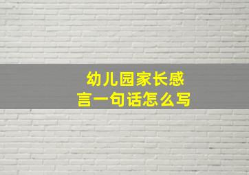 幼儿园家长感言一句话怎么写