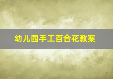 幼儿园手工百合花教案