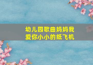 幼儿园歌曲妈妈我爱你小小的纸飞机