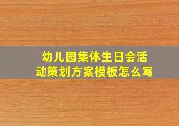 幼儿园集体生日会活动策划方案模板怎么写