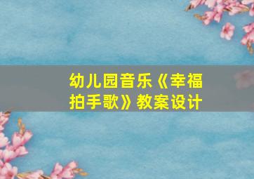 幼儿园音乐《幸福拍手歌》教案设计