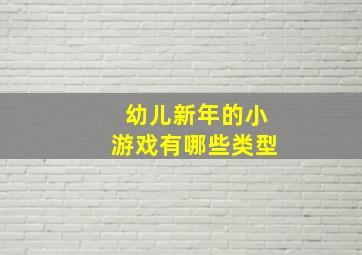 幼儿新年的小游戏有哪些类型