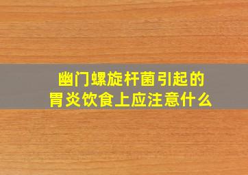 幽门螺旋杆菌引起的胃炎饮食上应注意什么