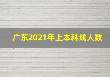 广东2021年上本科线人数