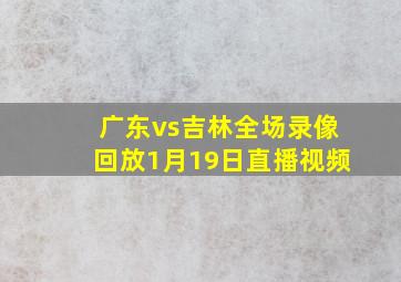 广东vs吉林全场录像回放1月19日直播视频