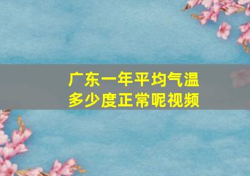 广东一年平均气温多少度正常呢视频