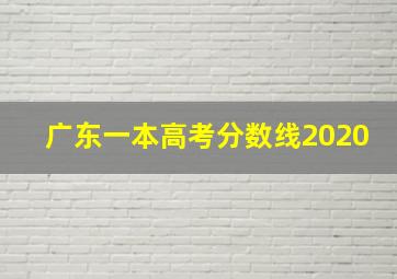 广东一本高考分数线2020