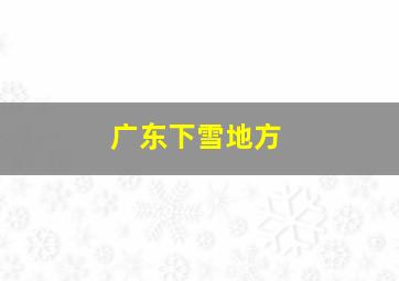 广东下雪地方