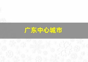 广东中心城市