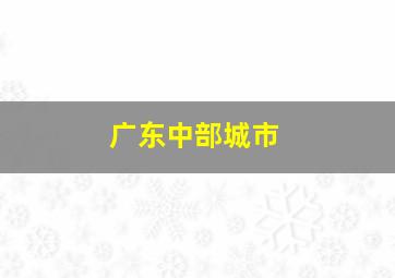 广东中部城市