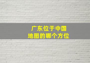 广东位于中国地图的哪个方位