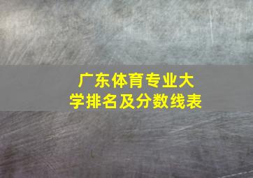 广东体育专业大学排名及分数线表