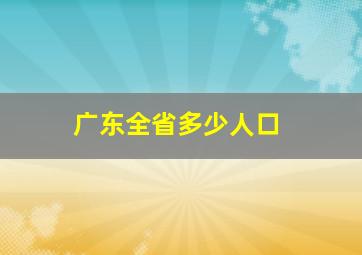 广东全省多少人口