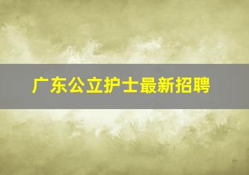 广东公立护士最新招聘