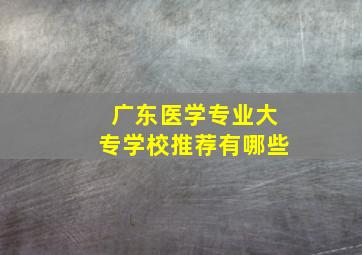 广东医学专业大专学校推荐有哪些