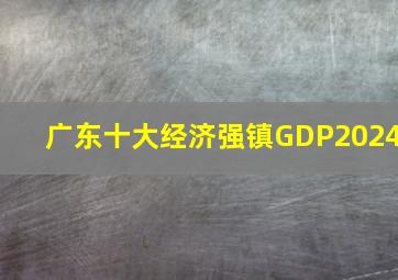 广东十大经济强镇GDP2024