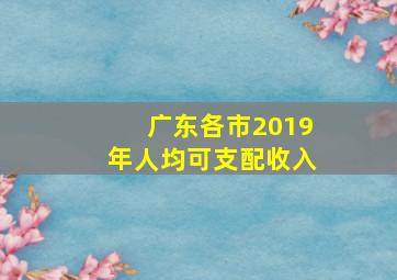 广东各市2019年人均可支配收入