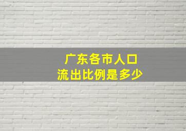 广东各市人口流出比例是多少