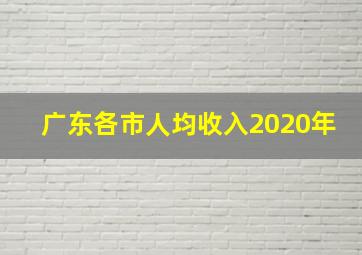 广东各市人均收入2020年