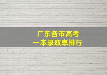 广东各市高考一本录取率排行