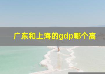 广东和上海的gdp哪个高