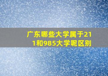 广东哪些大学属于211和985大学呢区别