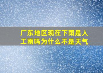 广东地区现在下雨是人工雨吗为什么不是天气