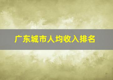 广东城市人均收入排名