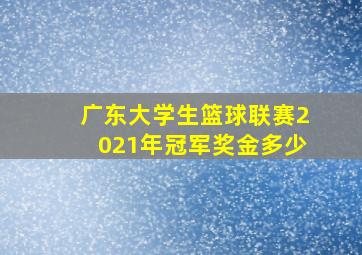 广东大学生篮球联赛2021年冠军奖金多少