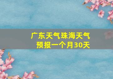 广东天气珠海天气预报一个月30天