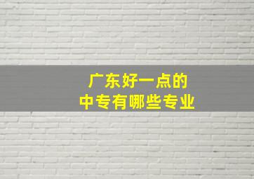 广东好一点的中专有哪些专业