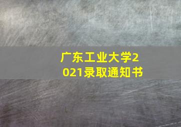 广东工业大学2021录取通知书