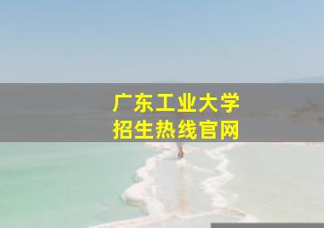 广东工业大学招生热线官网