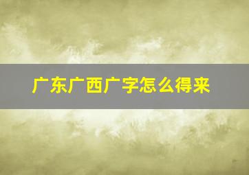 广东广西广字怎么得来