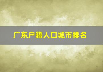 广东户籍人口城市排名