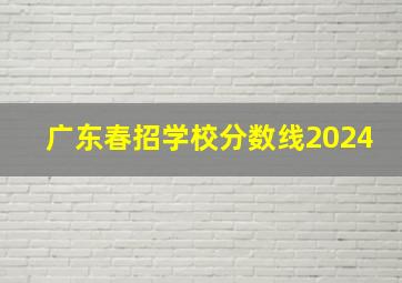 广东春招学校分数线2024