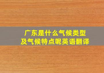 广东是什么气候类型及气候特点呢英语翻译