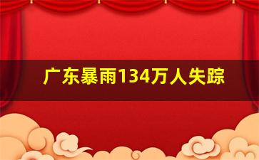 广东暴雨134万人失踪