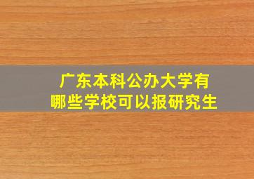 广东本科公办大学有哪些学校可以报研究生