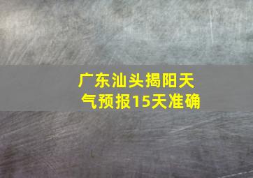 广东汕头揭阳天气预报15天准确