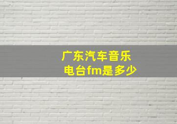 广东汽车音乐电台fm是多少