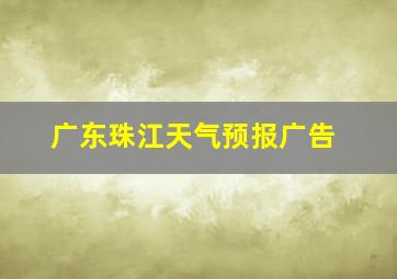 广东珠江天气预报广告