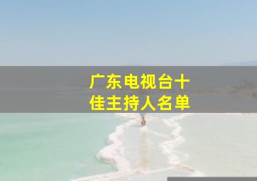 广东电视台十佳主持人名单