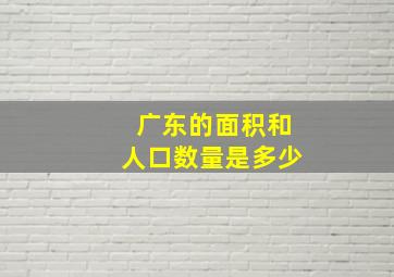 广东的面积和人口数量是多少