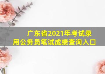 广东省2021年考试录用公务员笔试成绩查询入口