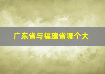 广东省与福建省哪个大