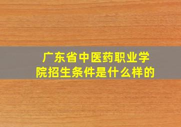 广东省中医药职业学院招生条件是什么样的