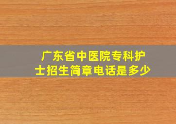 广东省中医院专科护士招生简章电话是多少