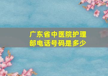 广东省中医院护理部电话号码是多少