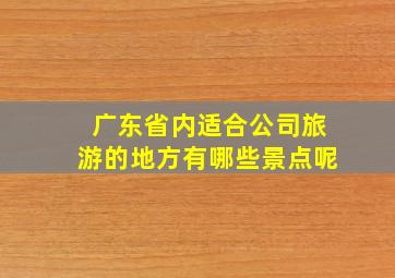 广东省内适合公司旅游的地方有哪些景点呢